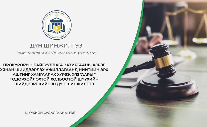 ПРОКУРОРЫН БАЙГУУЛЛАГА ЗАХИРГААНЫ ХЭРЭГ  ХЯНАН ШИЙДВЭРЛЭХ АЖИЛЛАГААНД НИЙТИЙН ЭРХ  АШГИЙГ ХАМГААЛАХ ХҮРЭЭ, ХЯЗГААРЫГ  ТОДОРХОЙЛОХТОЙ ХОЛБООТОЙ ШҮҮХИЙН ШИЙДВЭРТ  ХИЙСЭН ДҮН ШИНЖИЛГЭЭ